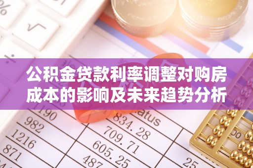 上城公积金贷款利率调整对购房成本的影响及未来趋势分析