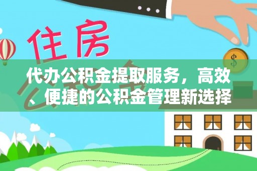上城代办公积金提取服务，高效、便捷的公积金管理新选择