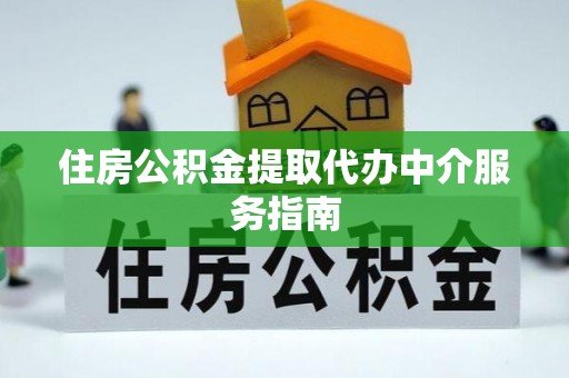 上城住房公积金提取代办中介服务指南