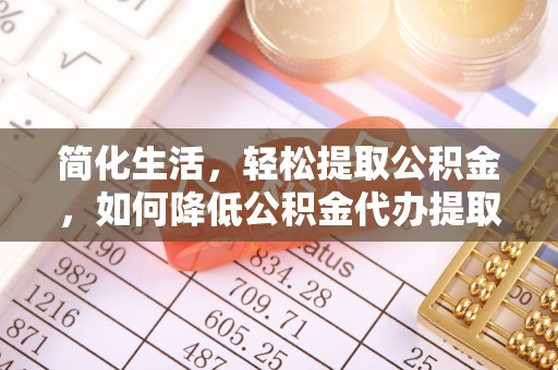上城简化生活，轻松提取公积金，如何降低公积金代办提取的费用？