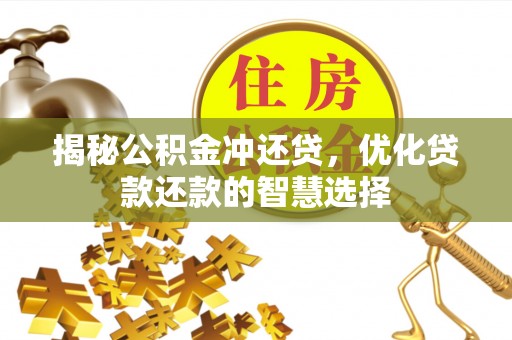 上城揭秘公积金冲还贷，优化贷款还款的智慧选择