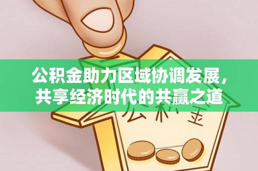 上城公积金助力区域协调发展，共享经济时代的共赢之道