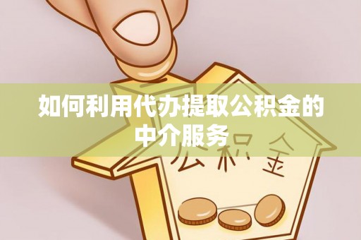 上城如何利用代办提取公积金的中介服务