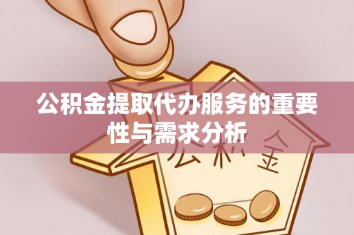 上城公积金提取代办服务的重要性与需求分析