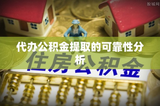 上城代办公积金提取的可靠性分析