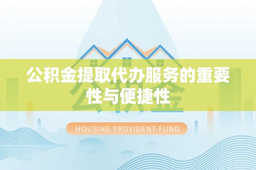 上城公积金提取代办服务的重要性与便捷性