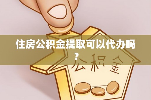 上城住房公积金提取可以代办吗？