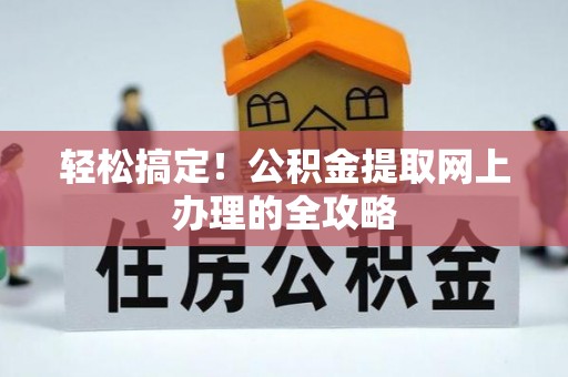 上城轻松搞定！公积金提取网上办理的全攻略