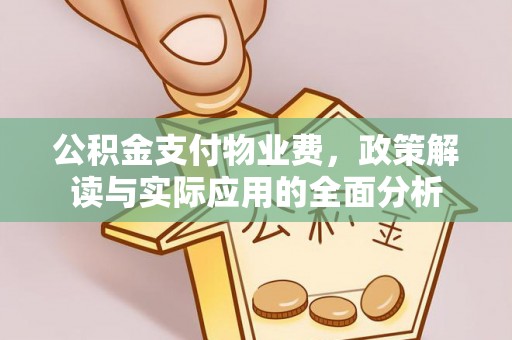 上城公积金支付物业费，政策解读与实际应用的全面分析