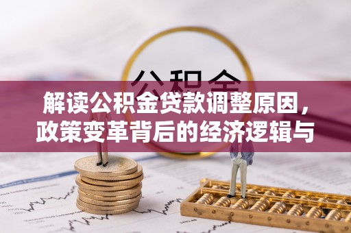 上城解读公积金贷款调整原因，政策变革背后的经济逻辑与民生影响