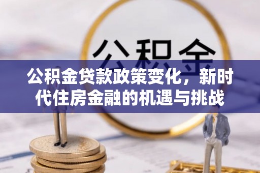 上城公积金贷款政策变化，新时代住房金融的机遇与挑战