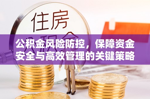 上城公积金风险防控，保障资金安全与高效管理的关键策略