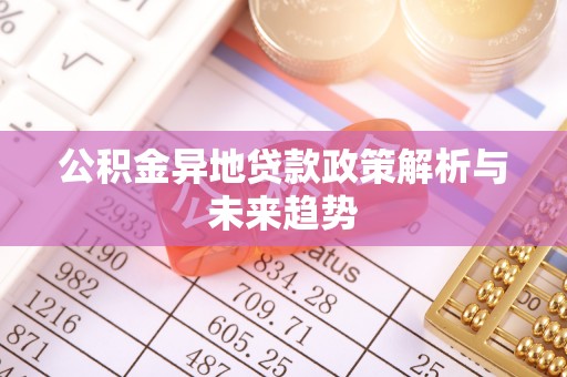 上城公积金异地贷款政策解析与未来趋势