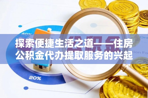 上城探索便捷生活之道——住房公积金代办提取服务的兴起与未来