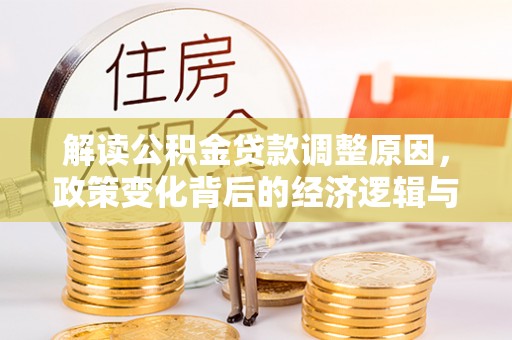 上城解读公积金贷款调整原因，政策变化背后的经济逻辑与影响
