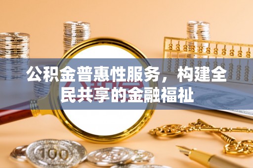 上城公积金普惠性服务，构建全民共享的金融福祉