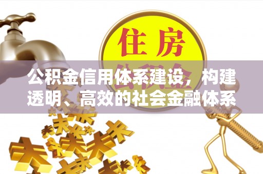 上城公积金信用体系建设，构建透明、高效的社会金融体系