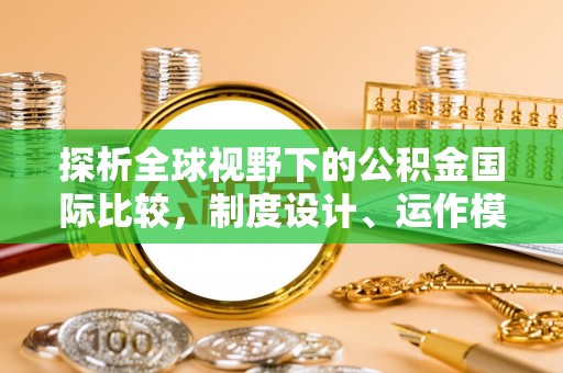 上城探析全球视野下的公积金国际比较，制度设计、运作模式与未来趋势