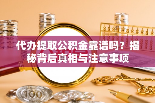 上城代办提取公积金靠谱吗？揭秘背后真相与注意事项