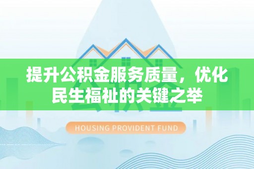 上城提升公积金服务质量，优化民生福祉的关键之举