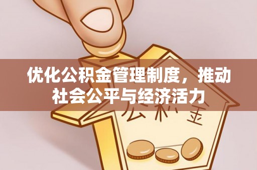 上城优化公积金管理制度，推动社会公平与经济活力