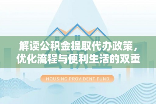 上城解读公积金提取代办政策，优化流程与便利生活的双重保障